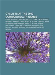 Cyclists at the 2002 Commonwealth Games Clara Hughes, Chris Hoy, Nicole Cooke, Cadel Evans, Bradley Wiggins, Chris Newton, Stuart O'Grady,1155700422,9781155700427