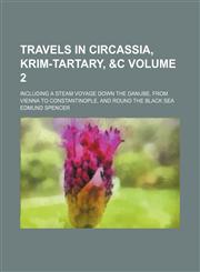 Travels in Circassia, Krim-tartary, &c; including a steam voyage down the Danube, from Vienna to Constantinople, and round the Black sea Volume 2,1150250518,9781150250514