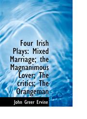 Four Irish Plays Mixed Marriage; the Magnanimous Lover; The critics; The Orangeman,1115754777,9781115754774