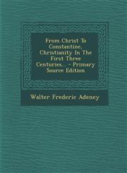 From Christ to Constantine, Christianity in the First Three Centuries... - Primary Source Edition,1293481491,9781293481493