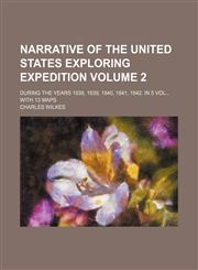 Narrative of the United States exploring expedition; during the years 1838, 1839, 1840, 1841, 1842. In 5 vol., with 13 maps Volume 2,1236494849,9781236494849