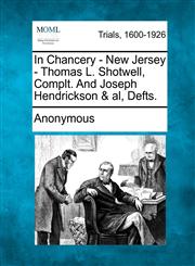 In Chancery - New Jersey - Thomas L. Shotwell, Complt. And Joseph Hendrickson & al, Defts.,1275496202,9781275496200