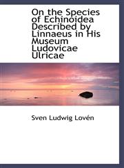 On the Species of Echinoidea Described by Linnaeus in His Museum Ludovicae Ulricae,1103871528,9781103871520