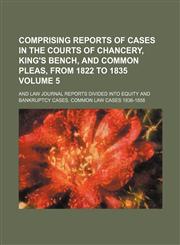 Comprising Reports of Cases in the Courts of Chancery, King's Bench, and Common Pleas, from 1822 to 1835 Volume 5 ; and Law Journal Reports divided into Equity and Bankruptcy Cases. Common Law Cases 1836-1858,1130309010,9781130309010
