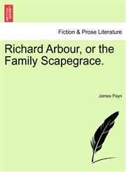Richard Arbour, or the Family Scapegrace.,1241212929,9781241212926