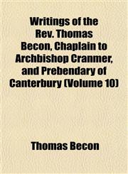 Writings of the Rev. Thomas Becon, Chaplain to Archbishop Cranmer, and Prebendary of Canterbury (Volume 10),1152141813,9781152141810