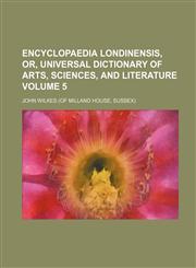 Encyclopaedia Londinensis, Or, Universal Dictionary of Arts, Sciences, and Literature Volume 5,1231078111,9781231078112