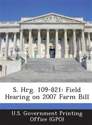 S. Hrg. 109-821 Field Hearing on 2007 Farm Bill,1295273322,9781295273324