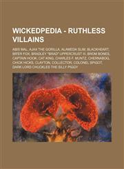 Wickedpedia - Ruthless Villains Abis Mal, Ajax the Gorilla, Alameda Slim, Blackheart, Br'er Fox, Bradley Brad Uppercrust III, Brom Bones, Captain H,1234728540,9781234728540