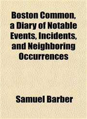 Boston Common, a Diary of Notable Events, Incidents, and Neighboring Occurrences,1151928399,9781151928399