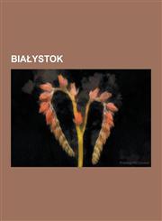Bia Ystok History of Bia Ystok, Bia Ystok Pogrom, Jewish Heritage Trail in Bialystok, Demographics of Bia Ystok, Bezirk Bialysto,123062970X,9781230629704