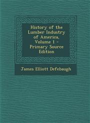 History of the Lumber Industry of America, Volume 1,1289476179,9781289476175