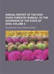 Annual Report of the Ohio State Forestry Bureau, to the Governor of the State of Ohio, Volume 5,1236673182,9781236673183