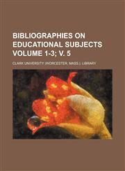 Bibliographies on educational subjects Volume 1-3; v. 5,1130845788,9781130845785