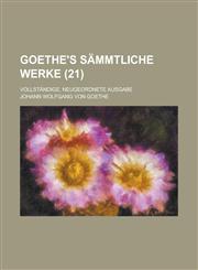 Goethe's Sammtliche Werke; Vollstandige, Neugeordnete Ausgabe (21),1153486881,9781153486880