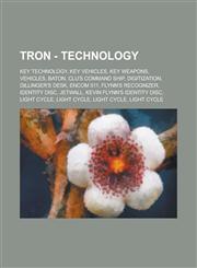 Tron - Technology Key Technology, Key Vehicles, Key Weapons, Vehicles, Baton, Clu's Command Ship, Digitization, Dillinger's Desk, Encom,1234846586,9781234846589