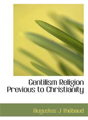 Gentilism Religion Previous to Christianity,1113734779,9781113734778