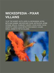 Wickedpedia - Pixar Villains 10 of the Worst, AUTO, Acer, Al McWhiggin, Alpha, Beta and Gamma, Anchor and Chum, Anton Ego, Bomb Voyage, Bruce, Charles F. Muntz, Chick Hicks, Chick Hicks' Pit Crew, Child Detection Agency, Chunk, Darla, Disney's Top 30 Vil,1234728303,9781234728304