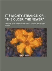 It's Mighty Strange, Or, "The Older, the Newer",1151117900,9781151117908