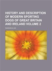 History and Description of Modern Sporting Dogs of Great Britain and Ireland Volume 2,1234287242,9781234287245
