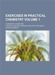 Exercises in practical chemistry; Elementary exercises Volume 1,1236616049,9781236616043