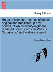 Hours of Idleness, a Series of Poems, Original and Translated. [Forty Poems, of Which Twenty-Eight Are Reprinted from "Poems on Various Occasions," an,1241131597,9781241131593