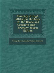 Hunting at High Altitudes; The Book of the Boone and Crockett Club - Primary Source Edition,1287809995,9781287809999