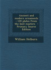 Ancient and Modern Ornaments 120 Plates from the Best Masters,1287636489,9781287636489