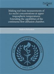 Making real time measurements of ice nuclei concentrations at upper tropospheric temperatures Extending the capabilities of the continuous flow diffusion chamber.,1244085847,9781244085848