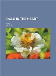 Idols in the Heart; A Tale,1151209783,9781151209788