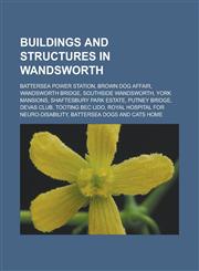 Buildings and Structures in Wandsworth Battersea Power Station, Brown Dog Affair, Wandsworth Bridge, Southside Wandsworth, York Mansions, Shaftesbury,1156413966,9781156413968