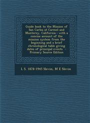 Guide book to the Mission of San Carlos at Carmel and Monterey, California with a concise account of the mission system from the beginning and a brief chronological table giving dates of principal events  - Primary Source Edition,1294712543,9781294712541
