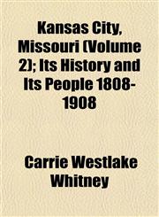 Kansas City, Missouri (Volume 2); Its History and Its People 1808-1908,1152664808,9781152664807