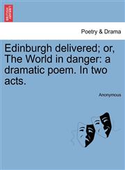 Edinburgh delivered; or, The World in danger a dramatic poem. In two acts.,1241534667,9781241534660