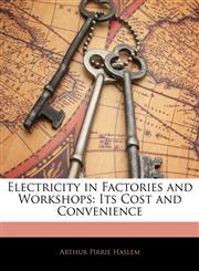 Electricity in Factories and Workshops Its Cost and Convenience,114451648X,9781144516480