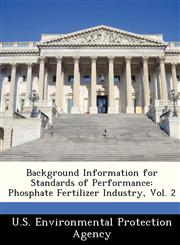 Background Information for Standards of Performance Phosphate Fertilizer Industry, Vol. 2,1249442141,9781249442141