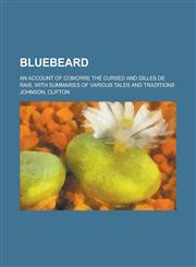 Bluebeard; An Account of Comorre the Cursed and Gilles de Rais, with Summaries of Various Tales and Traditions,1235609235,9781235609237