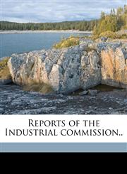 Reports of the Industrial commission.. Volume 3,117693712X,9781176937123
