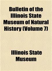 Bulletin of the Illinois State Museum of Natural History (Volume 7),1152877275,9781152877276