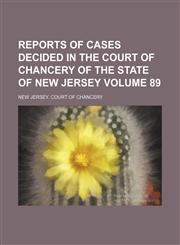 Reports of cases decided in the Court of Chancery of the state of New Jersey Volume 89,1154245756,9781154245752
