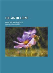 Die Artillerie; Oder Die Waffenkunde,1234620669,9781234620660