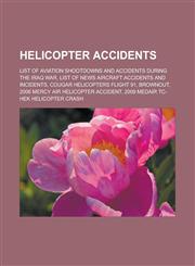 Helicopter accidents List of aviation shootdowns and accidents during the Iraq War, List of news aircraft accidents and incidents, Cougar Helicopters Flight 91, Brownout, 2006 Mercy Air helicopter accident,1156492351,9781156492352