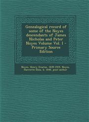 Genealogical Record of Some of the Noyes Descendants of James Nicholas and Peter Noyes Volume Vol. I - Primary Source Edition,1294471740,9781294471745