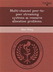 Multi-channel peer-to-peer streaming systems as resource allocation problems.,1249037859,9781249037859