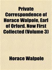 Private Correspondence of Horace Walpole, Earl of Orford. Now First Collected (Volume 3),1154821455,9781154821451