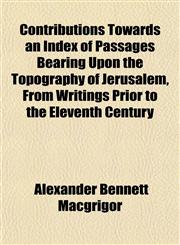 Contributions Towards an Index of Passages Bearing Upon the Topography of Jerusalem, From Writings Prior to the Eleventh Century,1153372266,9781153372268