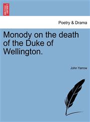 Monody on the death of the Duke of Wellington.,1241026254,9781241026257