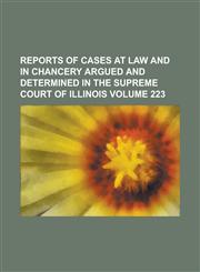 Reports of cases at law and in chancery argued and determined in the Supreme Court of Illinois Volume 223,123695937X,9781236959379