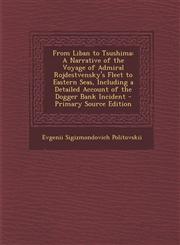 From Liban to Tsushima A Narrative of the Voyage of Admiral Rojdestvensky's Fleet to Eastern Seas, Including a Detailed Account of the Dogger,1289550301,9781289550301