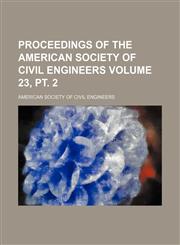 Proceedings of the American Society of Civil Engineers Volume 23, pt. 2,1130381455,9781130381450